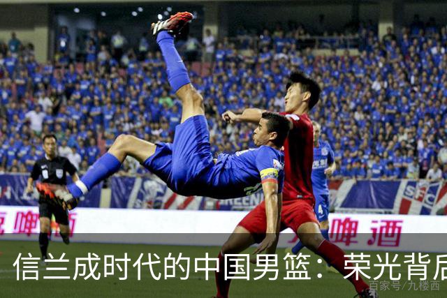 信兰成时代的中国男篮：荣光背后，为何剧情急转直下？